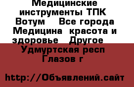 Медицинские инструменты ТПК “Вотум“ - Все города Медицина, красота и здоровье » Другое   . Удмуртская респ.,Глазов г.